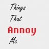 Things That Annoy Me